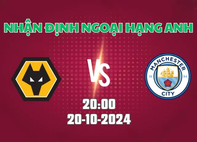 Nhận định bóng đá Wolves vs Man City 20h00 ngày 20/10/2024